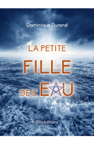 PETITE FILLE DE L-EAU - Dominique Durand - ELLA EDITIONS