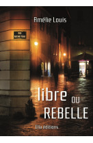 LIBRE OU REBELLE - Amélie LOUIS - ELLA EDITIONS