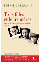 TROIS FILLES ET LEURS MERES - DURAS, COLETTE, BEAUVOIR - CARQUAIN SOPHIE - CHARLESTON