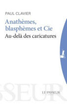 ANATHEMES, BLASPHEMES & CIE - AU-DELA DES C ARICATURES - CLAVIER PAUL - Le Passeur éditeur