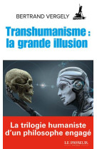 TRANSHUMANISME : LA GRANDE ILLUSION - VERGELY BERTRAND - LE PASSEUR