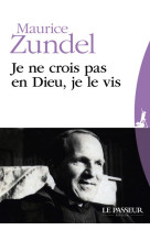 JE NE CROIS PAS EN DIEU, JE LE VIS - ZUNDEL/DONZENAC - Le Passeur éditeur