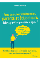 FACE AUX CHOIX D-ORIENTATION, PARENTS ET EDUCATEURS LIBEREZ VOTRE POUVOIR D-AGIR ! - ALIX DE QUILLAC - QUASAR