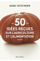 50 IDEES RECUES SUR L-AGRICULTURE ET L-ALIM ENTATION - DUFUMIER MARC - Allary éditions