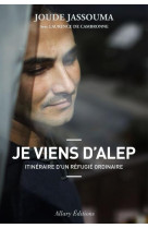 JE VIENS D-ALEP. ITINERAIRE D-UN REFUGIE ORDINAIRE - JASSOUMA JOUDE - Allary éditions