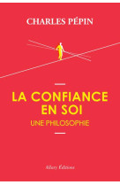 CONFIANCE EN SOI (LA), UNE PHILOSOPHIE - PEPIN CHARLES - ALLARY