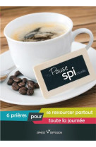 PAUSE SPI SIX PRIERES POUR SE RESSOURCER PARTOUT TOUTE LA JOURNEE - EPHESE - EPHESE