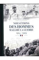 NOUS ETIONS DES HOMMES MALGRE LA GUERRE / 1914-1919 - KIENER MICHEL C. - METIVE