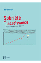 SOBRIETE ET DECROISSANCE - REDONNER UN SENS A LA VIE - PIJUAN BORIS - LIBRE SOLIDAIRE