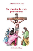 SIX CHEMINS DE CROIX POUR ENFANTS - TROADEC PATRICK - VIA ROMANA