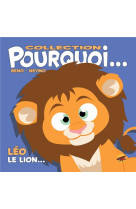 COLLECTION POURQUOI... - LEO, LE LION - BENO, NEYMO - P TIT LOUIS