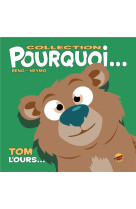 COLLECTION POURQUOI... - TOM, L-OURS - BENO- NEYMO - P TIT LOUIS