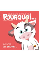 COLLECTION POURQUOI... - ALICE LA VACHE... - BENO/NEYMO - P TIT LOUIS