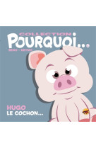 COLLECTION POURQUOI... - HUGO LE COCHON... - BENO/NEYMO - P TIT LOUIS