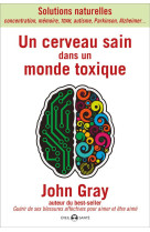 CERVEAU SAIN DANS UN MONDE TOXIQUE (UN) - GRAY JOHN - Ed. de l'Eveil