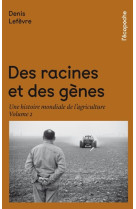 DES RACINES ET DES GENES / UNE HISTOIRE MONDIALE DE L-AGRICULTURE - LEFEVRE DENIS - RUE ECHIQUIER