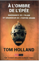 A L-OMBRE DE L-EPEE - NAISSANCE DE L-ISLAM ET GRANDEUR DE L-EMPIRE ARABE - HOLLAND TOM - SAINT SIMON