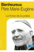 FORCE DE LA PRIERE, BIENHEUREUX PERE MARIE-EUGENE - PERE MARIE-EUGENE - Livre ouvert