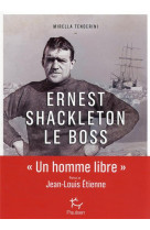 ERNEST SHACKLETON LE BOSS UN HOMME LIBRE - TENDERINI MIRELLA - PAULSEN