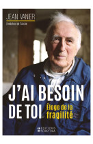 J-AI BESOIN DE TOI / ELOGE DE LA FRAGILITE - JEAN VANIER - BIBLI O