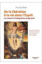 DE LA LIBERATION A LA VIE DANS L-ESPRIT / UN CHEMIN D-INTEGRATION PROGRESSIF - BUET FRANCOIS - NOUVELLE CITE