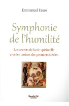 SYMPHONIE DE L-HUMILITE / LES SECRETS DE LA VIE SPIRITUELLE AVEC LES MOINES DES PREMIERS SIECLES - FAURE EMMANUEL - NOUVELLE CITE