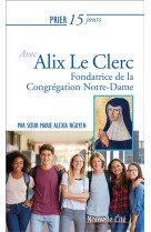 PRIER 15 JOURS AVEC ALIX LE CLERC - FONDATRICE DE LA CONGREGATION NOTRE-DAME - NGUYEN MARIE ALEXIA - NOUVELLE CITE