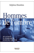 HOMMES DE L-OMBRE / DE LA VISIRE A LA RENCONTRE EN MILIEU CARCERAL - DHOMBRES DELPHINE - NOUVELLE CITE