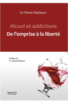 ALCOOL ET ADDICTIONS / DE L-EMPRISE A LA LIBERTE - RADISSON PIERRE - NOUVELLE CITE