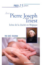 PRIER 15 JOURS AVEC PIERRE JOSEPH TRIEST - ICONE DE LA CHARITE EN BELGIQUE - STOCKMAN RENE - NOUVELLE CITE