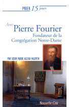 PRIER 15 JOURS AVEC LE PERE FOURIER FONDATEUR DE LA CONGREGATION NOTRE-DAME - NGUYEN MARIE ALEXIA - NOUVELLE CITE