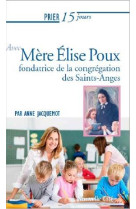 PRIER 15 JOURS AVEC MERE ELISE POUX - FONDATRICE DES SOEURS DES SAINTS ANGES - JACQUEMOT ANNE - NOUVELLE CITE