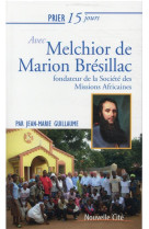 PRIER 15 JOURS AVEC MELCHIOR DE MARION BRESILLAC - FONDATEUR DE LA SOCIETE DES MISSIONS AFRICAINES - GUILLAUME JEAN-MARC - NOUVELLE CITE