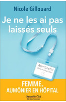 JE NE LES AI PAS LAISSES SEULS / FEMME AUMONIER EN HOPITAL - GILLOUARD NICOLE - NOUVELLE CITE