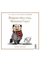 BONJOUR CHEZ VOUS, MONSIEUR CACA - LE LIVRE LE PLUS BETE DU MONDE - LOUCHARD ANTONIN - SALTIMBANQUE