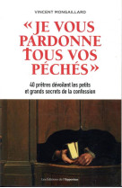 JE VOUS PARDONNE TOUS VOS PECHES - 40 PRETRES LEVENT LE VOILE SUR LA CONFESSION - MONGAILLARD VINCENT - L ETUDIANT