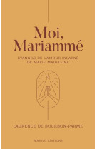 MOI, MARIAMME, EVANGILE DE L-AMOUR INCARNE DE MARIE-MADELEINE - BOURBON-PARME-DUFRES - MASSOT EDITION