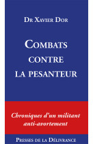 COMBATS CONTRE LA PESANTEUR - CHRONIQUES D-UN MILITANT ANTI-AVORTEMENT - Xavier Dor - PRESSE DE LA DE