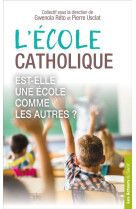 ECOLE CATHOLIQUE EST-ELLE UNE ECOLE COMME LES AUTRES ? - COLLECTIF - LES ACTEURS