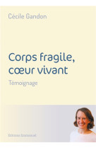 CORPS FRAGILE, COEUR VIVANT - TEMOIGNAGE - GANDON CECILE - EMMANUEL