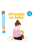 ATTENDRE UN B?B? MES P-TITS PUORQUOI 4-7 ANS - HUGUET/ROEDERER - MILAN