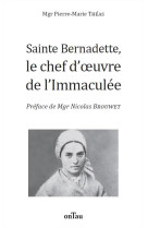 SAINTE BERNADETTE, LE CHEF D-OEUVRE DE L-IMMACULEE - MGR PIERRE MARIE THE - DU LUMIGNON