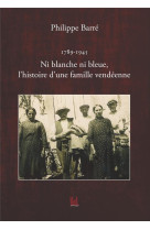 NI BLANCHE NI BLEUE, L-HISTOIRE D-UNE FAMILLE VENDEENNE - BARRE PHILIPPE - BLACKLEPHANT