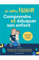 COMPRENDRE ET EDUQUER SON ENFANT / LES ATELIERS FILLIOZAT - FILLIOZAT ISABELLE - MARABOUT