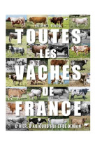 TOUTES LES VACHES DE FRANCE. D-HIER, D-AUJOURD-HUI ET DE DEMAIN - DUBOIS P J. - DELACHAUX