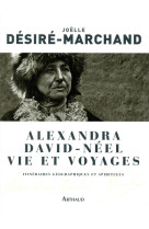 ALEXANDRA DAVID-NEEL, VIE ET VOYAGES - DESIRE-MARCHAND J. - ARTHAUD