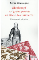 OBERKAMPF, UN GRAND PATRON AU SIECLE DES LU MIERES - CHASSAGNE SERGE - Aubier