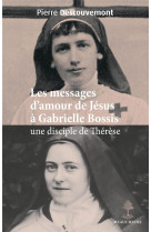 MESSAGES D-AMOUR DE JESUS A GABRIELLE BOSSIS, UNE DISCIPLE DE THERESE - DESCOUVEMONT - BEAUCHESNE