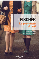 PROMESSE DU SEL (LES FEMMES DES TERRES SALEES T.2) - FISCHER ELISE - CALMANN-LEVY