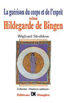 GUERISON DU CORPS ET DE L-ESPRIT SELON HILD EGARDE DE BINGEN - Wighard Strehlow - DANGLES